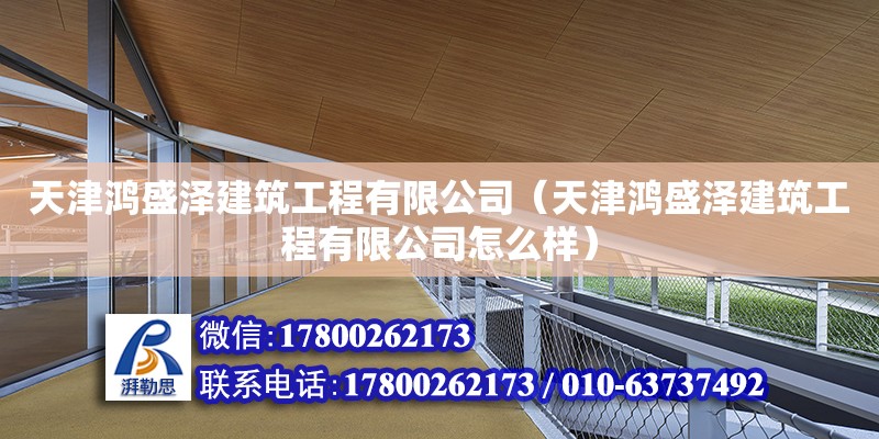 天津鴻盛澤建筑工程有限公司（天津鴻盛澤建筑工程有限公司怎么樣） 全國(guó)鋼結(jié)構(gòu)廠