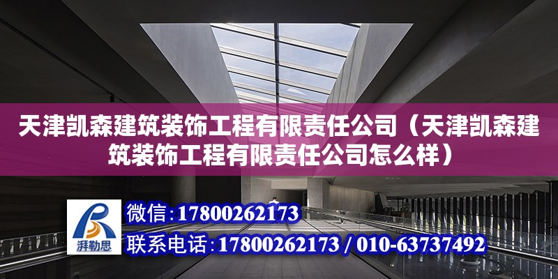 天津凱森建筑裝飾工程有限責(zé)任公司（天津凱森建筑裝飾工程有限責(zé)任公司怎么樣） 全國鋼結(jié)構(gòu)廠