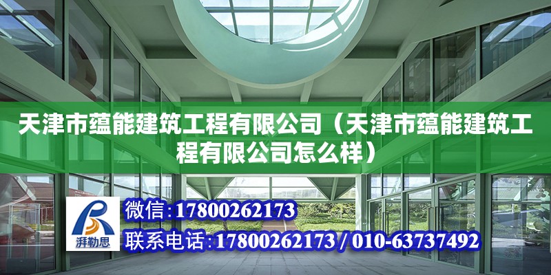 天津市蘊(yùn)能建筑工程有限公司（天津市蘊(yùn)能建筑工程有限公司怎么樣） 全國(guó)鋼結(jié)構(gòu)廠