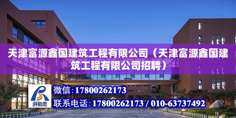 天津富源鑫國建筑工程有限公司（天津富源鑫國建筑工程有限公司招聘）