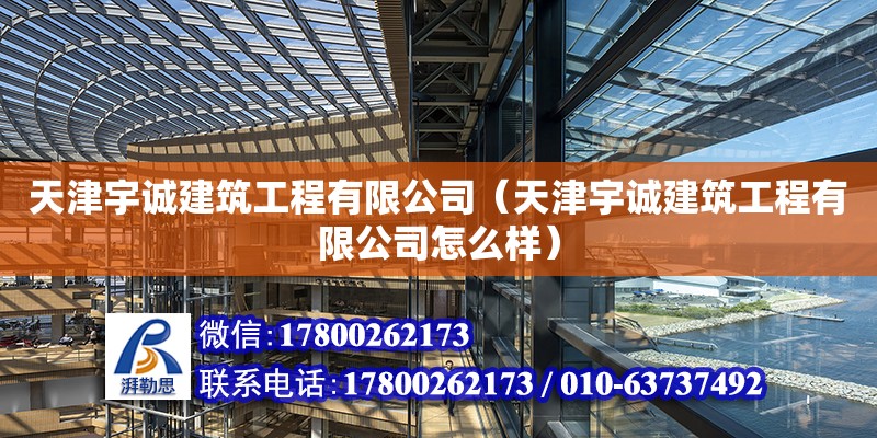 天津宇誠(chéng)建筑工程有限公司（天津宇誠(chéng)建筑工程有限公司怎么樣）