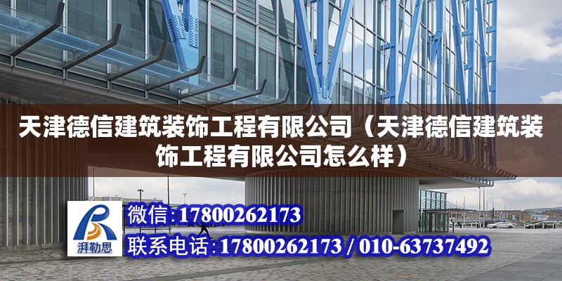 天津德信建筑裝飾工程有限公司（天津德信建筑裝飾工程有限公司怎么樣） 全國(guó)鋼結(jié)構(gòu)廠