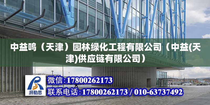 中益鳴（天津）園林綠化工程有限公司（中益(天津)供應(yīng)鏈有限公司） 全國鋼結(jié)構(gòu)廠