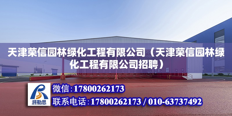 天津榮信園林綠化工程有限公司（天津榮信園林綠化工程有限公司招聘） 全國(guó)鋼結(jié)構(gòu)廠