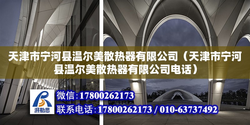 天津市寧河縣溫爾美散熱器有限公司（天津市寧河縣溫爾美散熱器有限公司電話） 全國鋼結(jié)構(gòu)廠