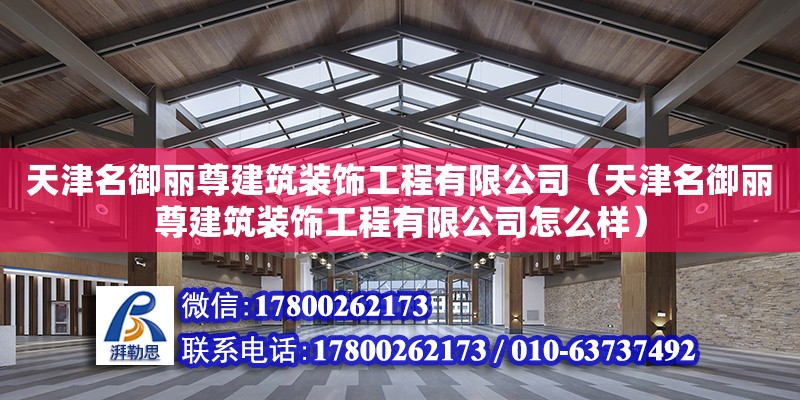 天津名御麗尊建筑裝飾工程有限公司（天津名御麗尊建筑裝飾工程有限公司怎么樣） 全國鋼結(jié)構(gòu)廠