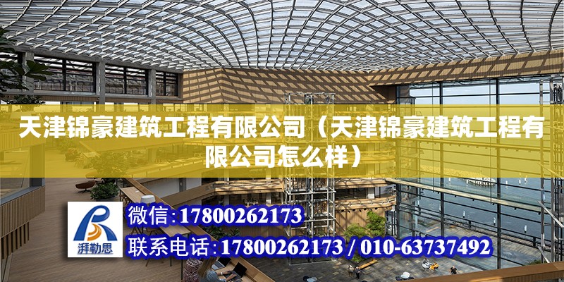 天津錦豪建筑工程有限公司（天津錦豪建筑工程有限公司怎么樣） 全國(guó)鋼結(jié)構(gòu)廠