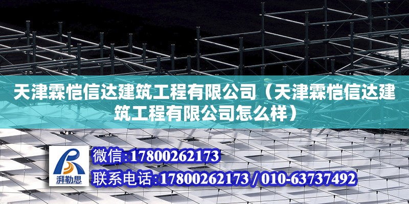 天津霖愷信達(dá)建筑工程有限公司（天津霖愷信達(dá)建筑工程有限公司怎么樣） 全國(guó)鋼結(jié)構(gòu)廠