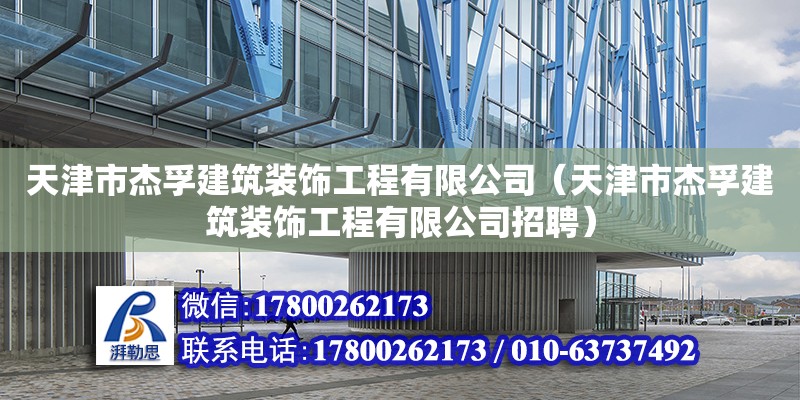 天津市杰孚建筑裝飾工程有限公司（天津市杰孚建筑裝飾工程有限公司招聘）