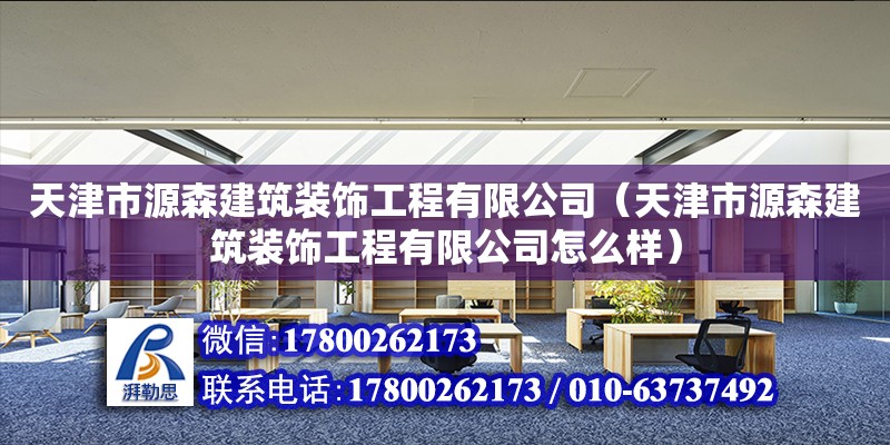 天津市源森建筑裝飾工程有限公司（天津市源森建筑裝飾工程有限公司怎么樣） 全國鋼結(jié)構(gòu)廠