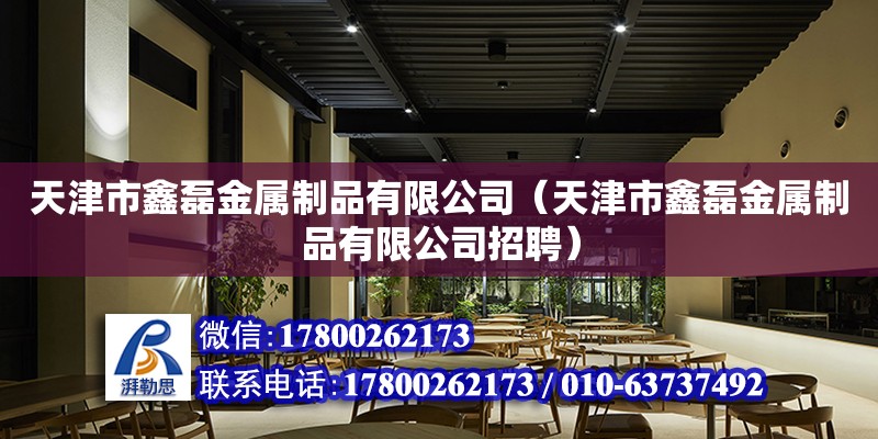 天津市鑫磊金屬制品有限公司（天津市鑫磊金屬制品有限公司招聘） 全國鋼結(jié)構(gòu)廠