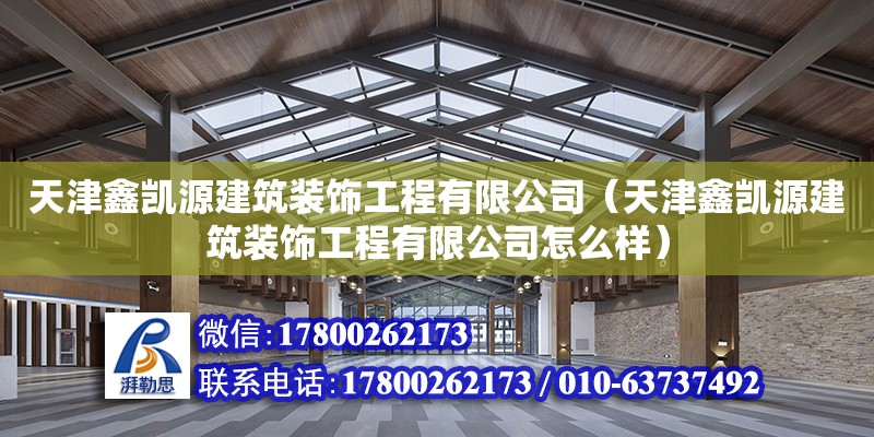 天津鑫凱源建筑裝飾工程有限公司（天津鑫凱源建筑裝飾工程有限公司怎么樣）