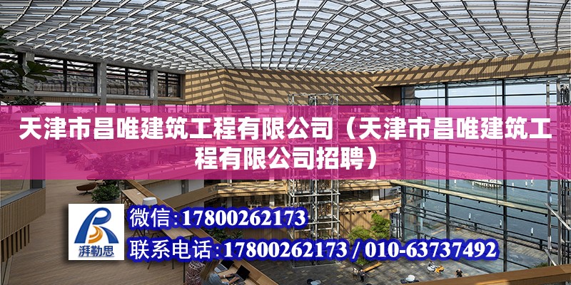 天津市昌唯建筑工程有限公司（天津市昌唯建筑工程有限公司招聘） 全國(guó)鋼結(jié)構(gòu)廠