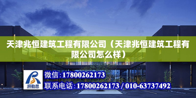 天津兆恒建筑工程有限公司（天津兆恒建筑工程有限公司怎么樣）