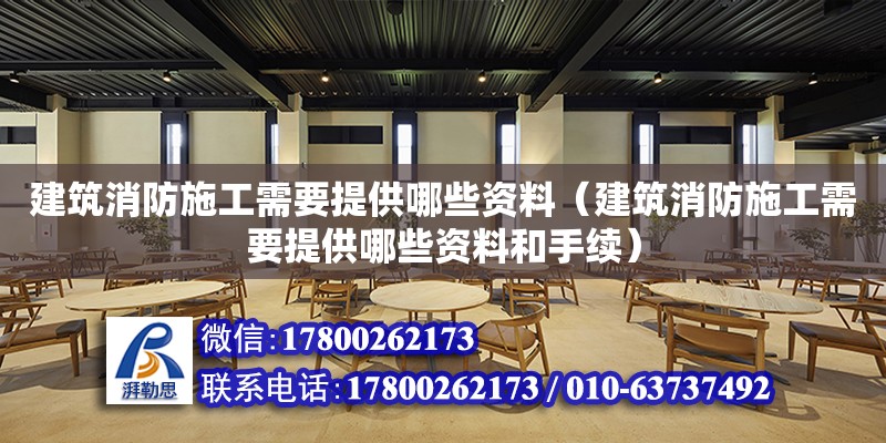 建筑消防施工需要提供哪些資料（建筑消防施工需要提供哪些資料和手續(xù)） 鋼結構鋼結構停車場設計