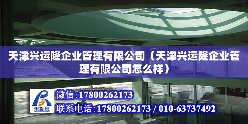 天津興運隆企業(yè)管理有限公司（天津興運隆企業(yè)管理有限公司怎么樣）