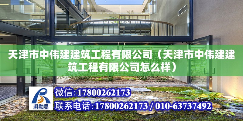 天津市中偉建建筑工程有限公司（天津市中偉建建筑工程有限公司怎么樣） 全國鋼結(jié)構(gòu)廠