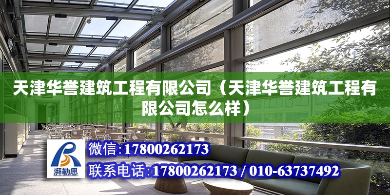 天津華譽建筑工程有限公司（天津華譽建筑工程有限公司怎么樣） 全國鋼結(jié)構(gòu)廠