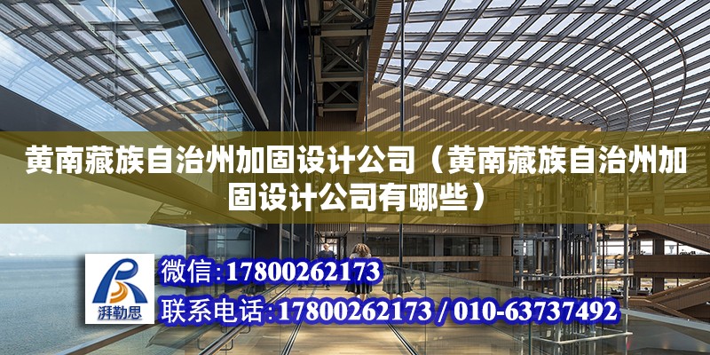 黃南藏族自治州加固設計公司（黃南藏族自治州加固設計公司有哪些） 結(jié)構(gòu)地下室施工