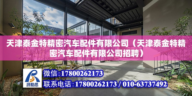 天津泰金特精密汽車配件有限公司（天津泰金特精密汽車配件有限公司招聘） 全國鋼結(jié)構(gòu)廠