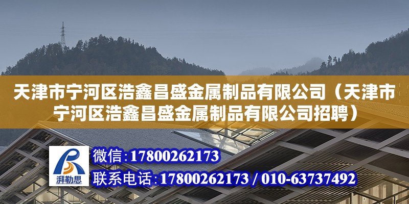 天津市寧河區(qū)浩鑫昌盛金屬制品有限公司（天津市寧河區(qū)浩鑫昌盛金屬制品有限公司招聘）