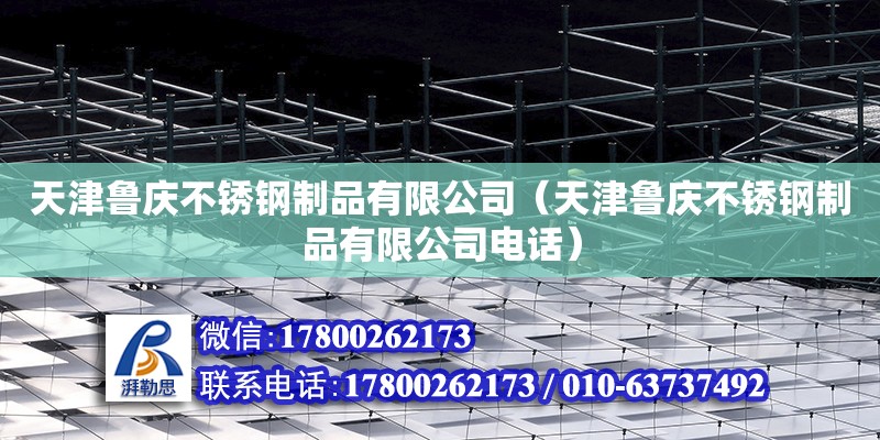 天津魯慶不銹鋼制品有限公司（天津魯慶不銹鋼制品有限公司電話）