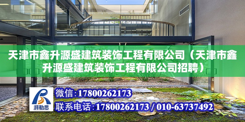 天津市鑫升源盛建筑裝飾工程有限公司（天津市鑫升源盛建筑裝飾工程有限公司招聘） 結構電力行業(yè)設計