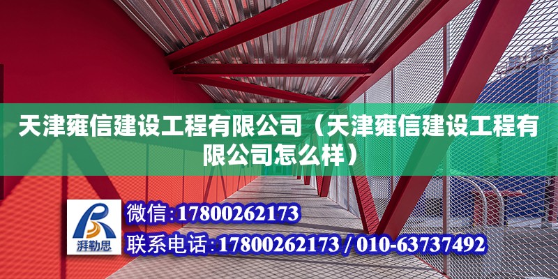 天津雍信建設(shè)工程有限公司（天津雍信建設(shè)工程有限公司怎么樣） 全國鋼結(jié)構(gòu)廠