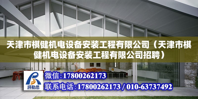 天津市棋健機(jī)電設(shè)備安裝工程有限公司（天津市棋健機(jī)電設(shè)備安裝工程有限公司招聘） 全國鋼結(jié)構(gòu)廠