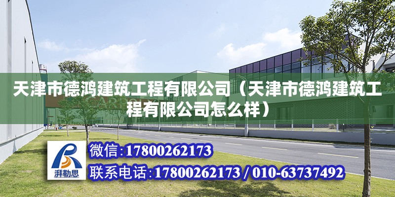 天津市德鴻建筑工程有限公司（天津市德鴻建筑工程有限公司怎么樣） 全國鋼結(jié)構(gòu)廠