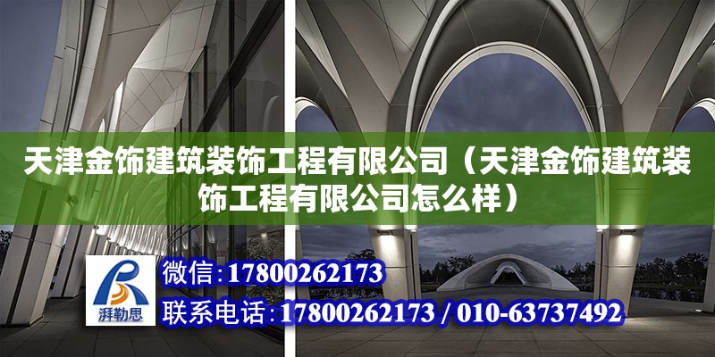 天津金飾建筑裝飾工程有限公司（天津金飾建筑裝飾工程有限公司怎么樣） 全國(guó)鋼結(jié)構(gòu)廠