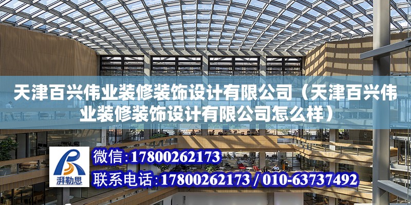 天津百興偉業(yè)裝修裝飾設(shè)計有限公司（天津百興偉業(yè)裝修裝飾設(shè)計有限公司怎么樣） 全國鋼結(jié)構(gòu)廠