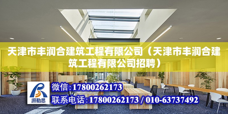 天津市豐潤(rùn)合建筑工程有限公司（天津市豐潤(rùn)合建筑工程有限公司招聘） 全國(guó)鋼結(jié)構(gòu)廠