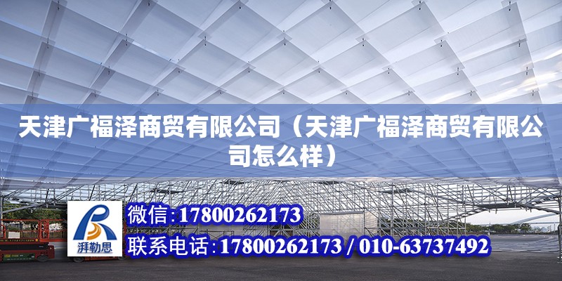 天津廣福澤商貿(mào)有限公司（天津廣福澤商貿(mào)有限公司怎么樣）