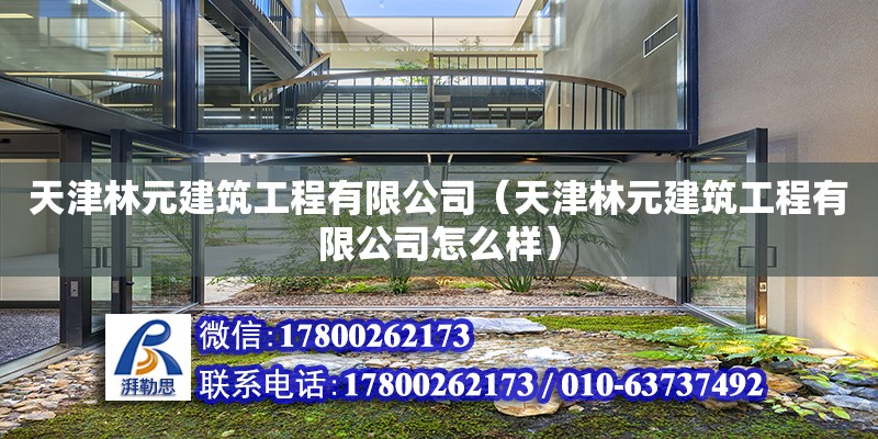 天津林元建筑工程有限公司（天津林元建筑工程有限公司怎么樣） 全國鋼結(jié)構廠