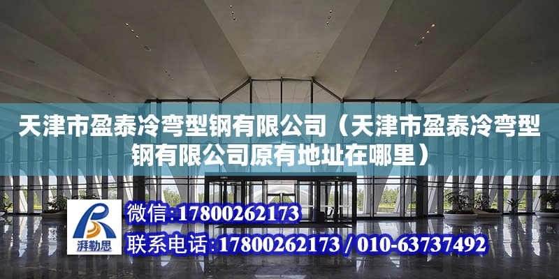 天津市盈泰冷彎型鋼有限公司（天津市盈泰冷彎型鋼有限公司原有地址在哪里） 全國鋼結(jié)構(gòu)廠