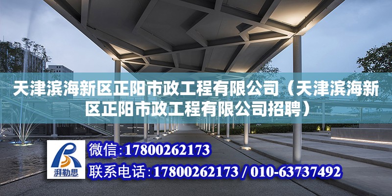 天津?yàn)I海新區(qū)正陽市政工程有限公司（天津?yàn)I海新區(qū)正陽市政工程有限公司招聘）