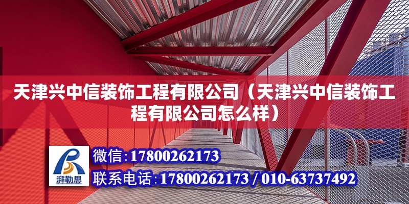 天津興中信裝飾工程有限公司（天津興中信裝飾工程有限公司怎么樣） 全國鋼結(jié)構(gòu)廠