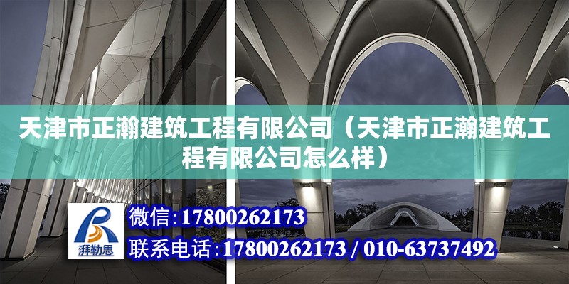 天津市正瀚建筑工程有限公司（天津市正瀚建筑工程有限公司怎么樣） 全國(guó)鋼結(jié)構(gòu)廠