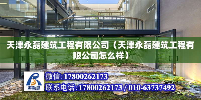 天津永磊建筑工程有限公司（天津永磊建筑工程有限公司怎么樣） 全國(guó)鋼結(jié)構(gòu)廠