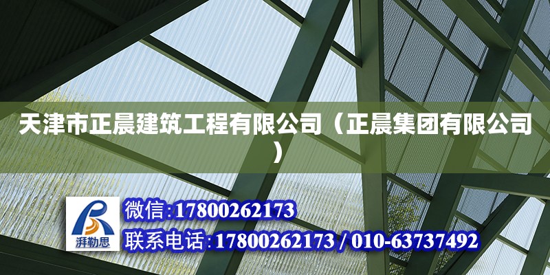 天津市正晨建筑工程有限公司（正晨集團(tuán)有限公司）