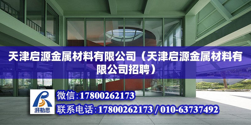 天津啟源金屬材料有限公司（天津啟源金屬材料有限公司招聘） 全國鋼結(jié)構廠