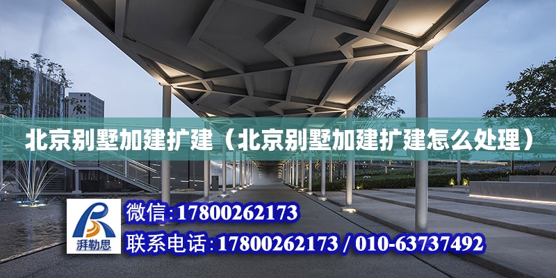 北京別墅加建擴建（北京別墅加建擴建怎么處理） 結(jié)構(gòu)框架施工