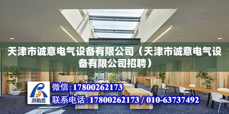 天津市誠意電氣設備有限公司（天津市誠意電氣設備有限公司招聘） 全國鋼結(jié)構(gòu)廠