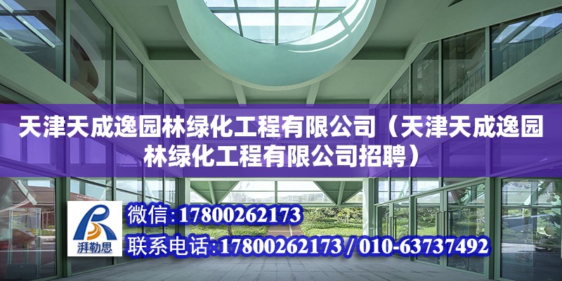 天津天成逸園林綠化工程有限公司（天津天成逸園林綠化工程有限公司招聘） 全國(guó)鋼結(jié)構(gòu)廠