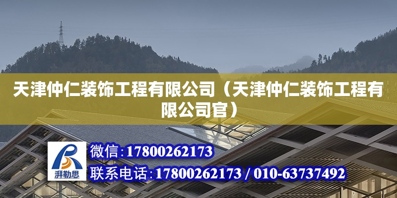 天津仲仁裝飾工程有限公司（天津仲仁裝飾工程有限公司官） 全國鋼結(jié)構(gòu)廠