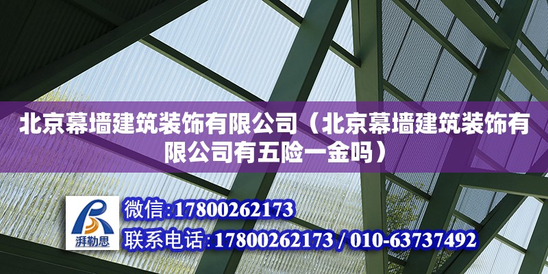 北京幕墻建筑裝飾有限公司（北京幕墻建筑裝飾有限公司有五險(xiǎn)一金嗎） 鋼結(jié)構(gòu)網(wǎng)架設(shè)計(jì)