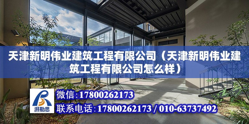 天津新明偉業(yè)建筑工程有限公司（天津新明偉業(yè)建筑工程有限公司怎么樣） 全國(guó)鋼結(jié)構(gòu)廠