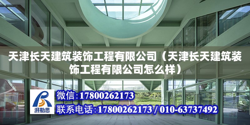 天津長天建筑裝飾工程有限公司（天津長天建筑裝飾工程有限公司怎么樣） 全國鋼結(jié)構(gòu)廠