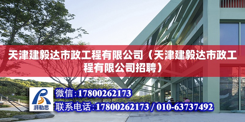 天津建毅達市政工程有限公司（天津建毅達市政工程有限公司招聘） 全國鋼結構廠